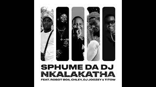 Sphume Da DJ – Nkalakatha feat Robot Boii Chley DJ Joozey ampTiToW Official Audio [upl. by Moyra]