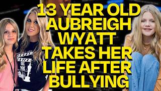 Aubreigh Wyatt 13 Year Old Bullied Into Taking Her Own Life Her Mother Now SILENCED [upl. by Alten]