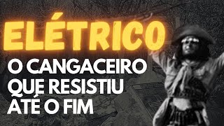 ELÉTRICO O CANGACEIRO QUE RESISTIU ATÉ O FIM [upl. by Wilhelm]