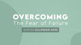 Overcoming The Fear of Failure  Shaykh Suleiman Hani [upl. by Horatio630]