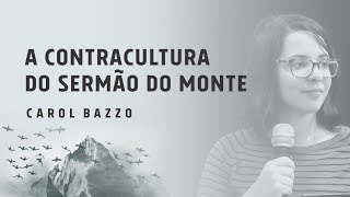 A CONTRACULTURA DO SERMÃO DO MONTE 2 de 3  Carol Bazzo [upl. by Bascio]