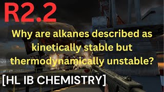 R22 Why are alkanes kinetically stable but thermodynamically unstable HL IB CHEMISTRY [upl. by Jasper]