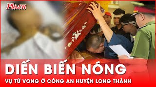 Diễn biến nóng vụ thanh niên tử vong ở công an huyện Long Thành Bắt tạm giam cựu Trung úy [upl. by Ferrell221]