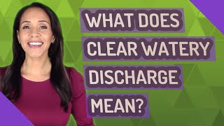 What does clear watery discharge mean [upl. by Arrais778]