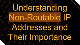 Understanding NonRoutable IP Addresses and Their Importance [upl. by Ken]