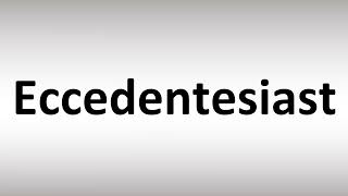 How to Pronounce Eccedentesiast [upl. by Koblas630]