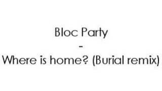 Bloc Party  Where is home Burial remix [upl. by Retrop18]