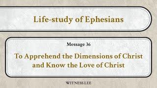 Lifestudy of Ephesians Msg 36 To Apprehend the Dimensions of Christ and Know the Love of Christ [upl. by Sutsuj]