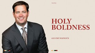 Holy Boldness  Gentry Mangun [upl. by Esiom]