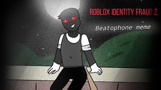 Beatophone meme Roblox Identity Fraud 2 [upl. by Aivax]