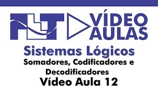 Sistemas Lógicos  Somadores Codificadores e Decodificadores  Vídeo Aula 12 [upl. by Rosenblum]