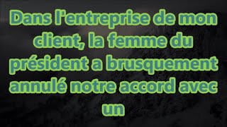 Dans lentreprise de mon client la femme du président a brusquement annulé notre accord avec un [upl. by Rubma894]