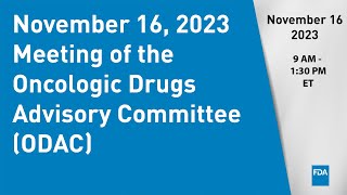 November 16 2023 Meeting of the Oncologic Drugs Advisory Committee ODAC [upl. by Ientirb555]