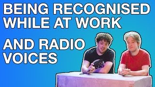 Being Recognised While At Work And Radio Voices [upl. by Gilmer]