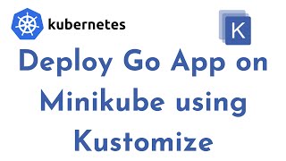 Deploy Go App on Minikube using Kustomize  Kustomization example  Kubernetes Kustomize Tutorial [upl. by Abdulla]