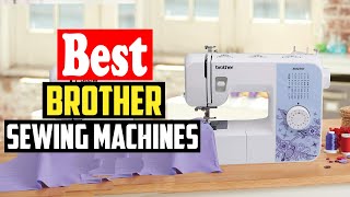 ✅Top 10 Best Brother Sewing Machines In 2023 [upl. by Dana649]