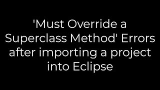 Java Must Override a Superclass Method Errors after importing a project into Eclipse5solution [upl. by Ahsiekim669]