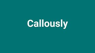 Callously Meaning and Pronunciation [upl. by Eillib]