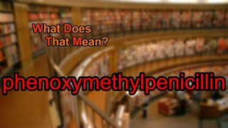 What does phenoxymethylpenicillin mean [upl. by Atinek]