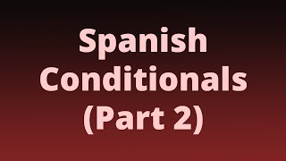 Spanish Conditionals Part 2 [upl. by Aicert]