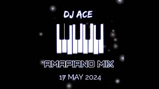 AMAPIANO MIX 2024  17 MAY  DJ Ace ♠️ [upl. by Latimer]