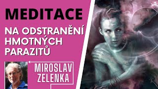 Miroslav Zelenka Meditace na ODSTRANĚNÍ hmotných PARAZITŮ nová [upl. by Levana]