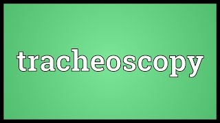 Tracheoscopy Meaning [upl. by Helbonnas]