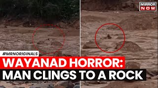 Wayanad Destruction Video Of Man Clinging To Rock To Save His Life Goes Viral  English News [upl. by Pierrette]