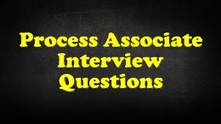 Process Associate Interview Questions [upl. by Niwhsa454]