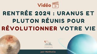 Rentrée 2024  Uranus et Pluton Réunis pour Révolutionner Votre Vie [upl. by Yhotmit]