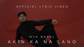 Nyx Nasal  Akin Ka Na Lang Lyric Video [upl. by Adnerol704]