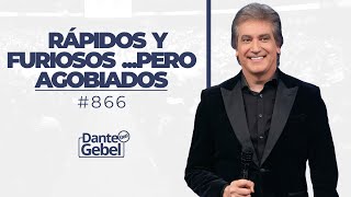 Dante Gebel 866  Rápidos y furiosos pero agobiados [upl. by Jansson]