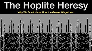 The Hoplite Heresy Why We Dont Know How the Ancient Greeks Waged War [upl. by Backler]