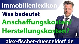 Was bedeuten Anschaffungskosten  Herstellungskosten Einfach erklärt Immobilien Definitionen [upl. by Anoirb]