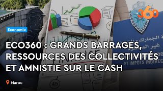 Le360ma • Eco360 – EP48  Grands barrages ressources des collectivités et amnistie sur le cash [upl. by Ailyn722]