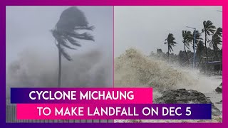 Cyclone Michaung Cyclonic Storm To Make Landfall On December 5 In Coastal Andhra [upl. by Dnomse]