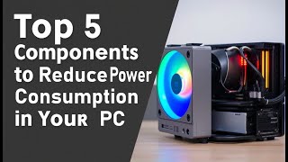 Top 5 Components to Reduce Power Consumption in Your PC [upl. by Epillihp]