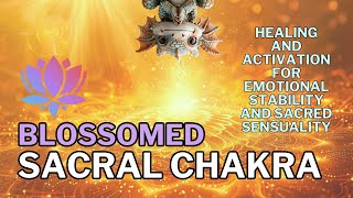 BLOSSOMED SACRAL CHAKRA Healing and Activation for Emotional Stability and Sacred Sensuality [upl. by Eelyab]