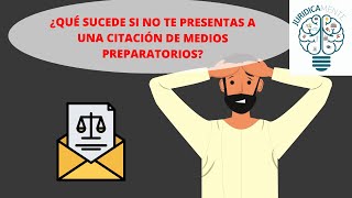 ¿QUÉ SUCEDE SI NO TE PRESENTAS A UNA CITACIÓN DE MEDIOS PREPARATORIOS [upl. by Seldan]