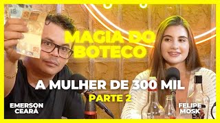 EMERSON CEARÁ  A mulher de 300 mil  parte 2 A Magia do Boteco [upl. by Elish933]