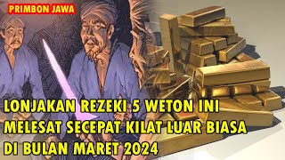 LONJAKAN REZEKI 5 WETON INI MELESAT SECEPAT KILAT LUAR BIASA DI BULAN MARET 2024 [upl. by Steinway]