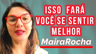 ISSO FARÁ VOCE SE SENTIR MELHOR  MAIRA ROCHA [upl. by Narhet]