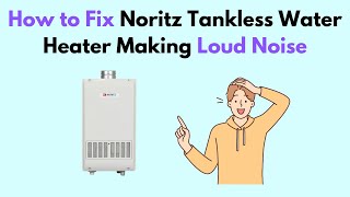 How to Fix Noritz Tankless Water Heater Making Loud Noise [upl. by Menendez]