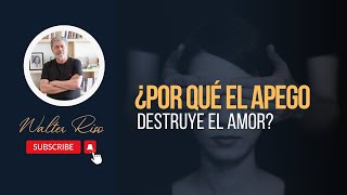 ¿Por qué el apego destruye el amor  Walter Riso [upl. by Larret]