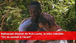 Nathanael éliminé de KohLanta la tribu maudite  quotOn se sentait à l’écartquot [upl. by Haakon]