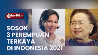 Sosok 3 Perempuan Terkaya di Indonesia 2021 Ada yang Berusia 91 Tahun yang Miliki Gurita Bisnis [upl. by Cotsen]