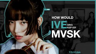 How Would IVE sing MVSK kep1er [upl. by Weinshienk]