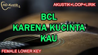 BCL  KARENA KUCINTA KAU  KARAOKE AKUSTIKLOOPLIRIK  FEMALE LOWER KEY [upl. by Iatnahs289]