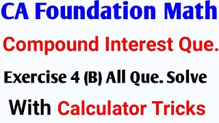 Ca Foundation Compound Interest Exercise 4B All Que Solve with Tricks [upl. by Tlihcox]