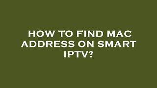 How to find mac address on smart iptv [upl. by Arnon]